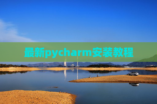 最新pycharm安装教程 最新pycharm安装教程